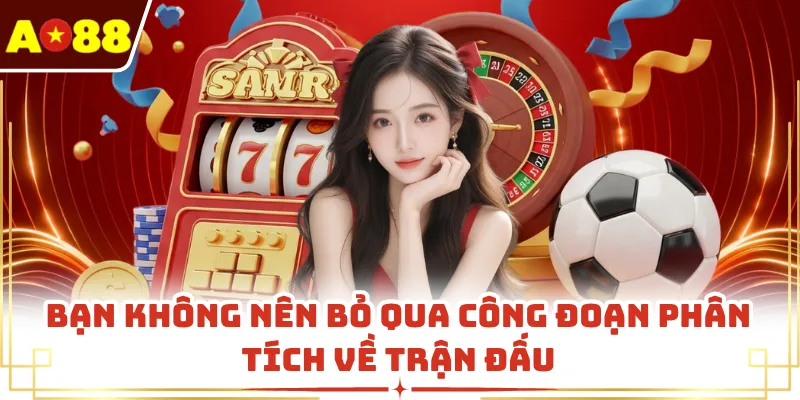 Bạn không nên bỏ qua công đoạn phân tích về trận đấu