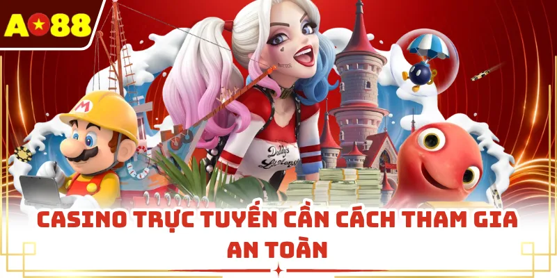 Casino trực tuyến cần cách tham gia an toàn