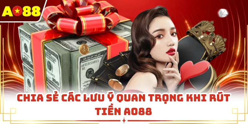 Chia sẻ các lưu ý quan trọng khi rút tiền AO88