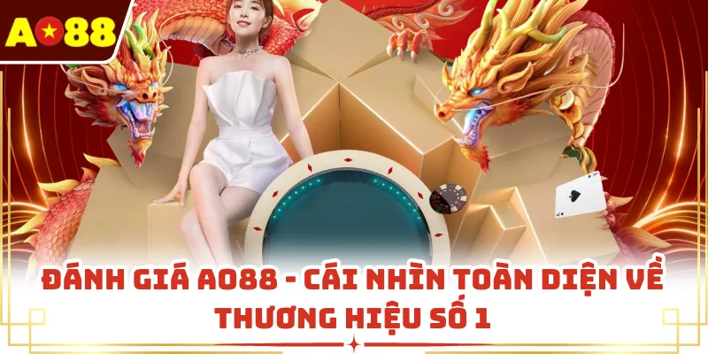 Đánh Giá AO88 - Cái Nhìn Toàn Diện Về Thương Hiệu Số 1