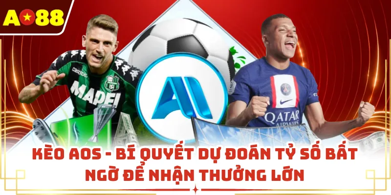 Kèo AOS - Bí Quyết Dự Đoán Tỷ Số Bất Ngờ Để Nhận Thưởng Lớn