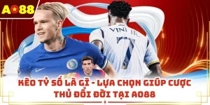 Kèo Tỷ Số Là Gì - Lựa Chọn Giúp Cược Thủ Đổi Đời Tại AO88