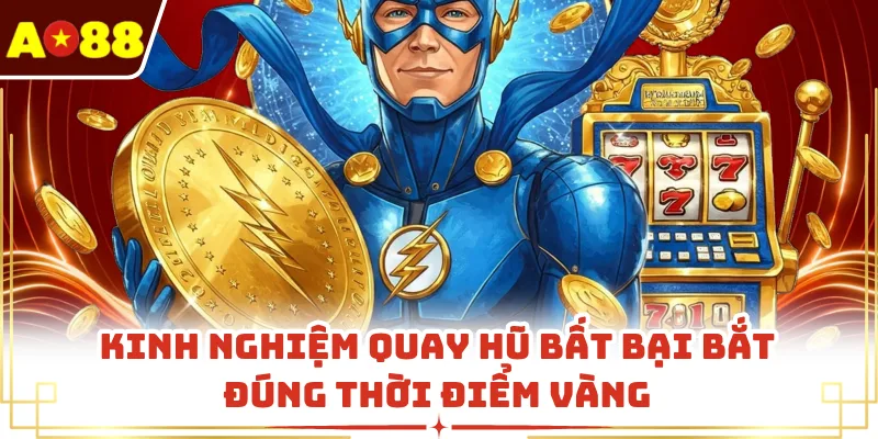 Kinh nghiệm quay hũ bất bại bắt đúng thời điểm vàng