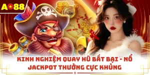 Kinh Nghiệm Quay Hũ Bất Bại - Nổ Jackpot Thưởng Cực Khủng