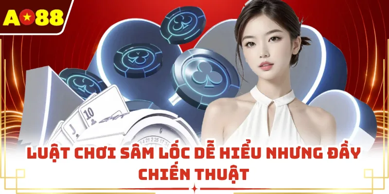 Luật chơi sâm lốc dễ hiểu nhưng đầy chiến thuật
