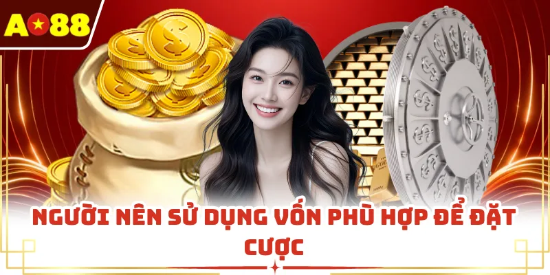 Người nên sử dụng vốn phù hợp để đặt cược