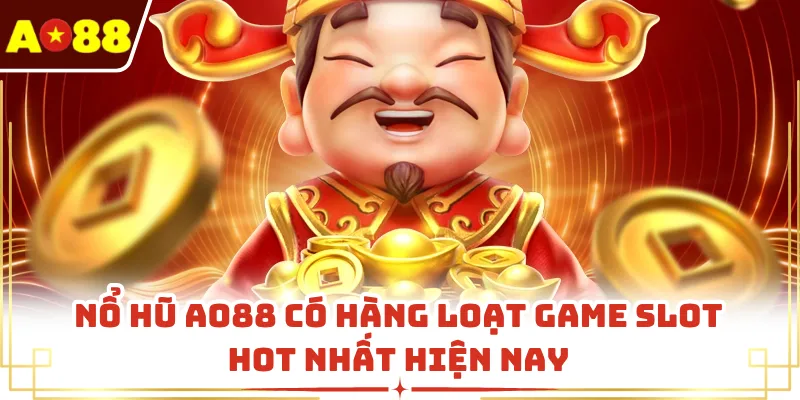 Nổ hũ AO88 có hàng loạt game slot hot nhất hiện nay