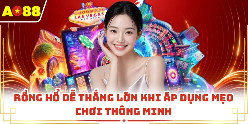 Rồng hổ dễ thắng lớn khi áp dụng mẹo chơi thông minh