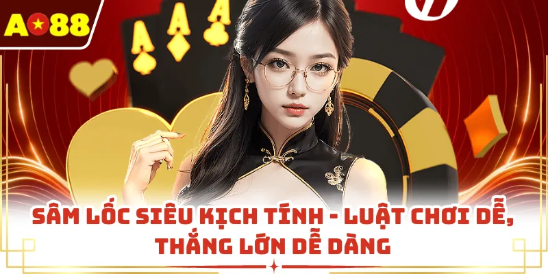 Sâm Lốc Siêu Kịch Tính - Luật Chơi Dễ, Thắng Lớn Dễ Dàng