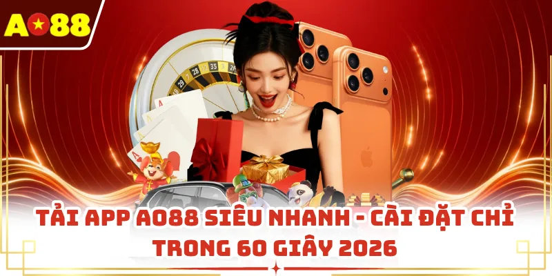 Tải App AO88 Siêu Nhanh - Cài Đặt Chỉ Trong 60 Giây 2026