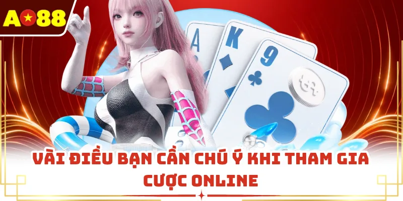Vài điều bạn cần chú ý khi tham gia cược online
